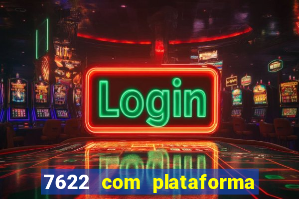 7622 com plataforma de jogos